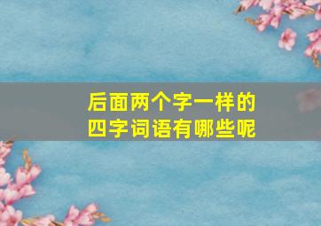 后面两个字一样的四字词语有哪些呢