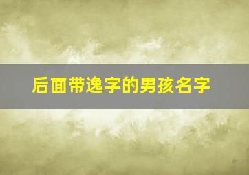 后面带逸字的男孩名字