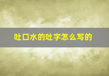 吐口水的吐字怎么写的