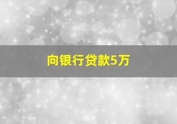 向银行贷款5万