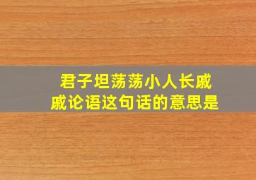 君子坦荡荡小人长戚戚论语这句话的意思是