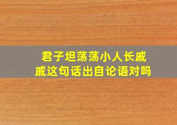 君子坦荡荡小人长戚戚这句话出自论语对吗