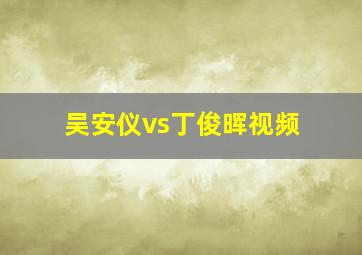 吴安仪vs丁俊晖视频