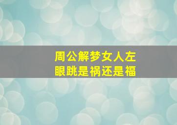 周公解梦女人左眼跳是祸还是福