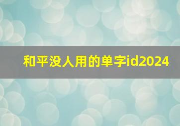 和平没人用的单字id2024