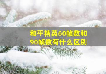 和平精英60帧数和90帧数有什么区别