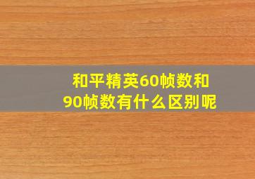 和平精英60帧数和90帧数有什么区别呢