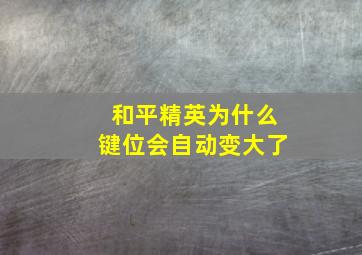 和平精英为什么键位会自动变大了