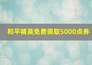 和平精英免费领取5000点券