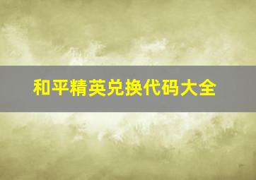 和平精英兑换代码大全