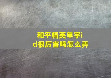 和平精英单字id很厉害吗怎么弄