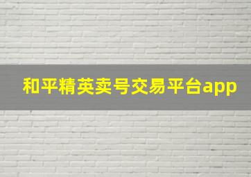 和平精英卖号交易平台app