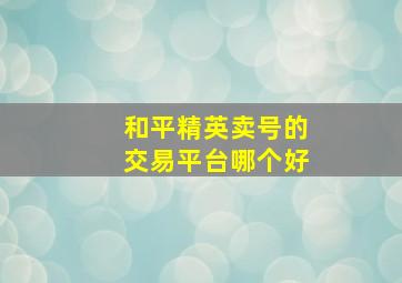 和平精英卖号的交易平台哪个好