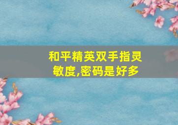 和平精英双手指灵敏度,密码是好多