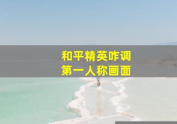 和平精英咋调第一人称画面