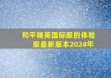 和平精英国际服的体验服最新版本2024年