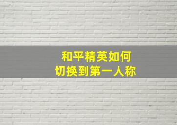 和平精英如何切换到第一人称