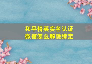 和平精英实名认证微信怎么解除绑定