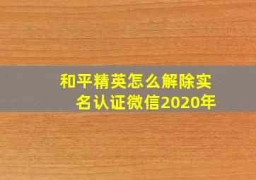 和平精英怎么解除实名认证微信2020年