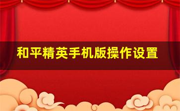 和平精英手机版操作设置