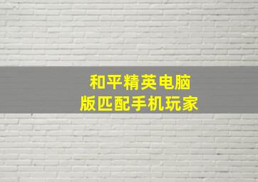 和平精英电脑版匹配手机玩家