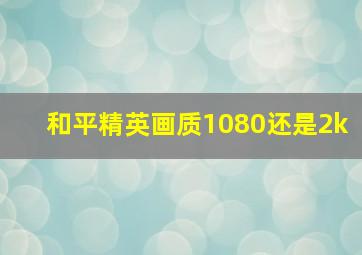 和平精英画质1080还是2k