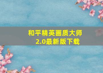 和平精英画质大师2.0最新版下载