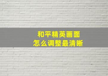 和平精英画面怎么调整最清晰