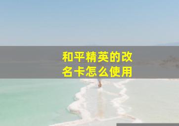 和平精英的改名卡怎么使用