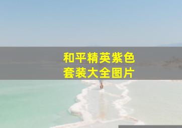 和平精英紫色套装大全图片