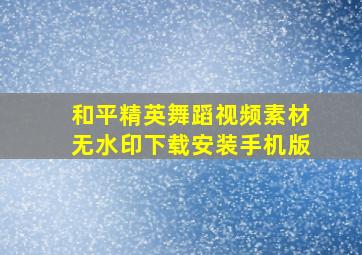 和平精英舞蹈视频素材无水印下载安装手机版