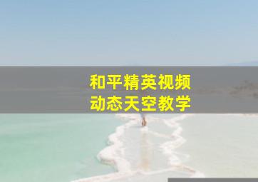 和平精英视频动态天空教学