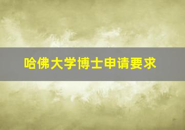 哈佛大学博士申请要求