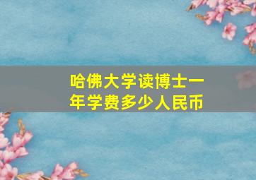 哈佛大学读博士一年学费多少人民币