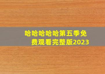 哈哈哈哈哈第五季免费观看完整版2023