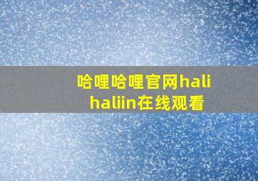 哈哩哈哩官网halihaliin在线观看