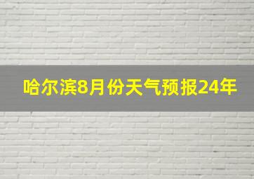 哈尔滨8月份天气预报24年