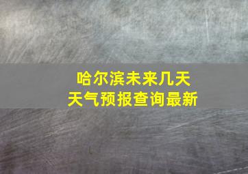 哈尔滨未来几天天气预报查询最新