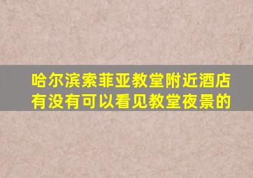 哈尔滨索菲亚教堂附近酒店有没有可以看见教堂夜景的