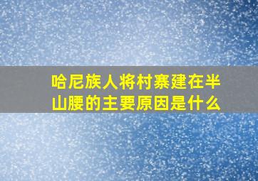 哈尼族人将村寨建在半山腰的主要原因是什么