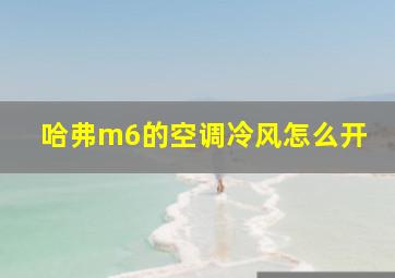 哈弗m6的空调冷风怎么开