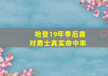 哈登19年季后赛对勇士真实命中率