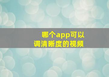 哪个app可以调清晰度的视频