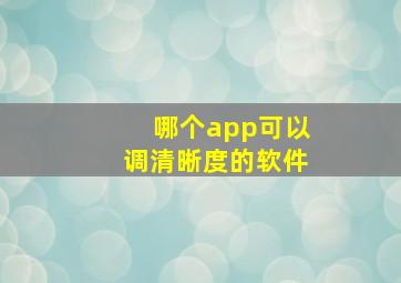 哪个app可以调清晰度的软件