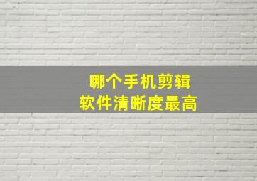 哪个手机剪辑软件清晰度最高