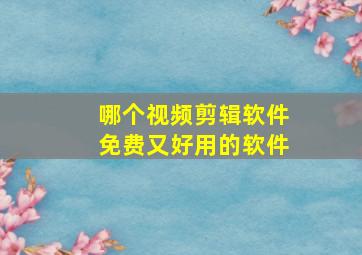 哪个视频剪辑软件免费又好用的软件