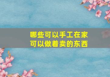 哪些可以手工在家可以做着卖的东西