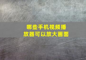 哪些手机视频播放器可以放大画面