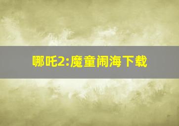 哪吒2:魔童闹海下载