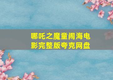 哪吒之魔童闹海电影完整版夸克网盘